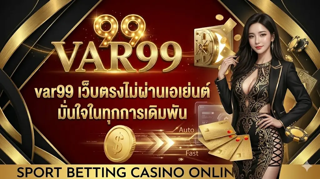 var99 เว็บตรงไม่ผ่านเอเย่นต์ มั่นใจในทุกการเดิมพัน